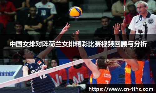 中国女排对阵荷兰女排精彩比赛视频回顾与分析