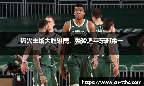 热火主场大胜雄鹿，强势追平东部第一