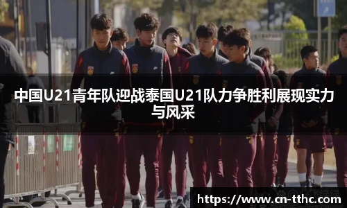 中国U21青年队迎战泰国U21队力争胜利展现实力与风采