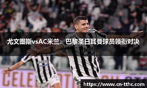 尤文图斯vsAC米兰：巴黎圣日耳曼球员领衔对决