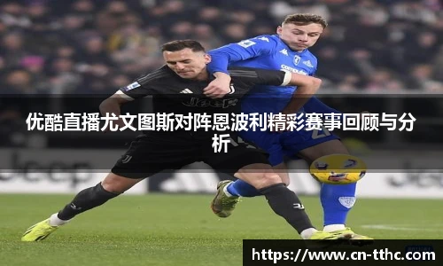 优酷直播尤文图斯对阵恩波利精彩赛事回顾与分析