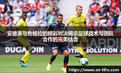 安德莱与色格拉的精彩对决揭示足球战术与团队合作的完美结合