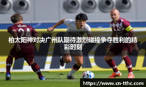 柏太阳神对决广州队期待激烈碰撞争夺胜利的精彩时刻