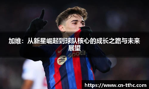 加维：从新星崛起到球队核心的成长之路与未来展望