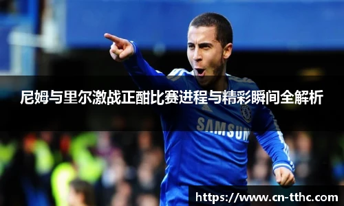 尼姆与里尔激战正酣比赛进程与精彩瞬间全解析