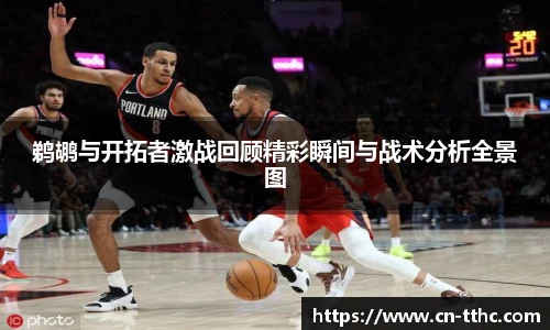 鹈鹕与开拓者激战回顾精彩瞬间与战术分析全景图